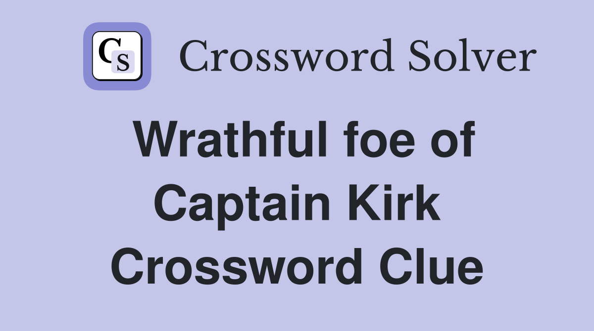 Wrathful foe of Captain Kirk Crossword Clue