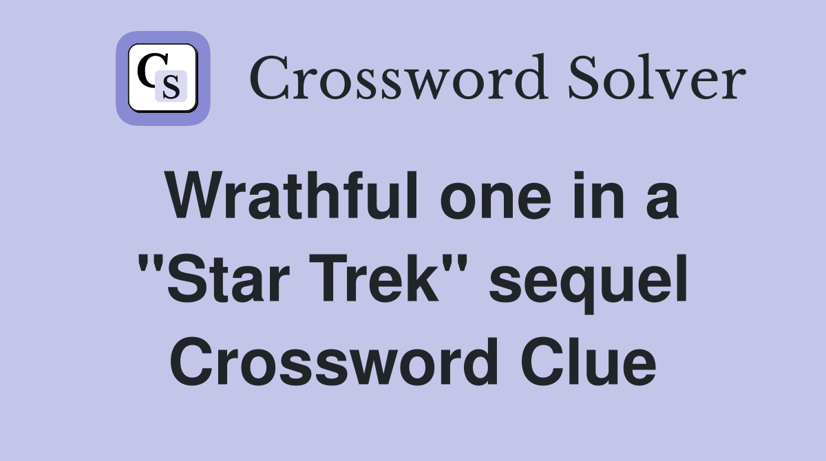 Wrathful one in a "Star Trek" sequel Crossword Clue