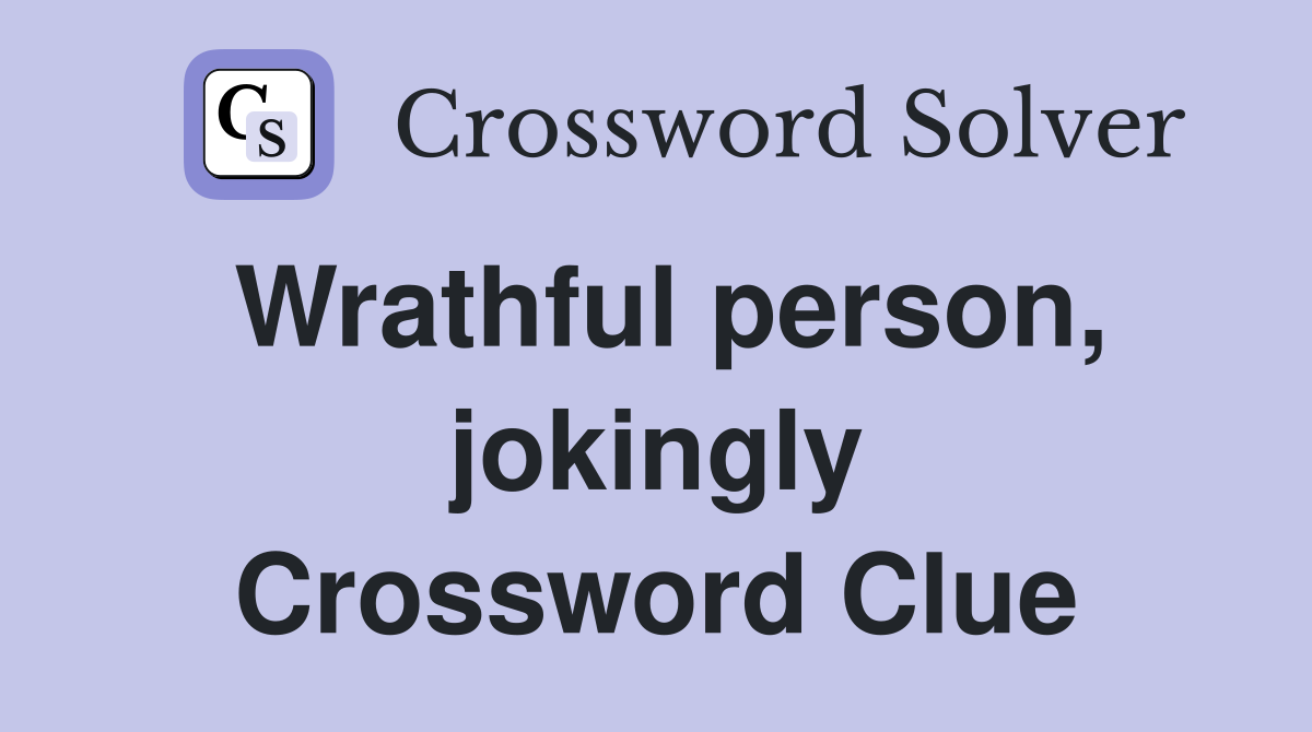 Wrathful person, jokingly Crossword Clue