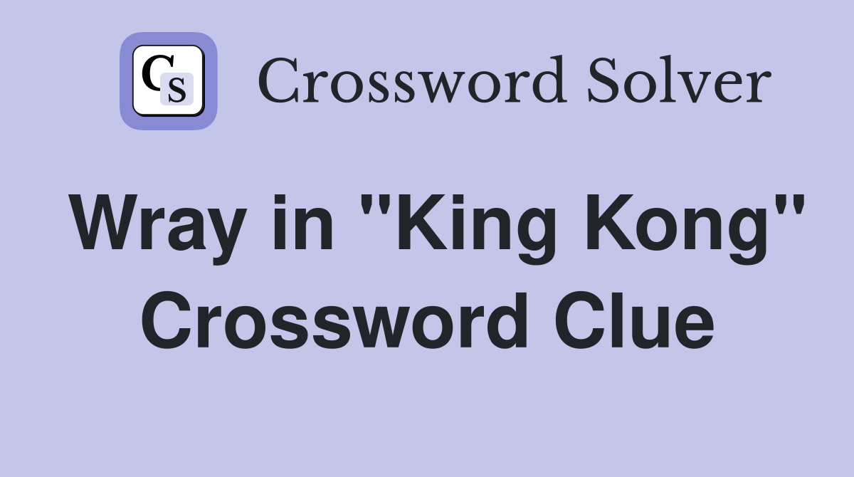 Wray in "King Kong" Crossword Clue