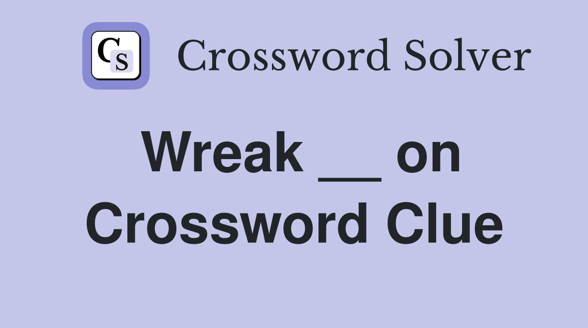 Wreak __ on Crossword Clue