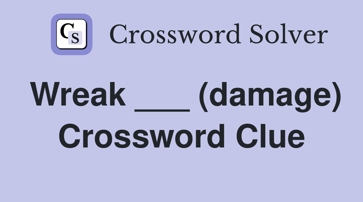Wreak ___ (damage) Crossword Clue