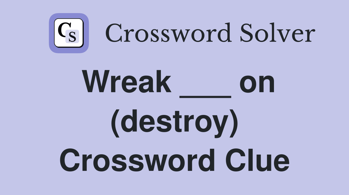 Wreak ___ on (destroy) Crossword Clue