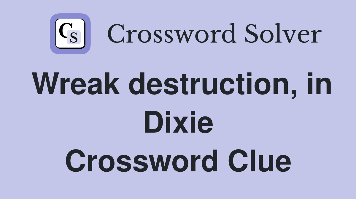 Wreak destruction, in Dixie Crossword Clue