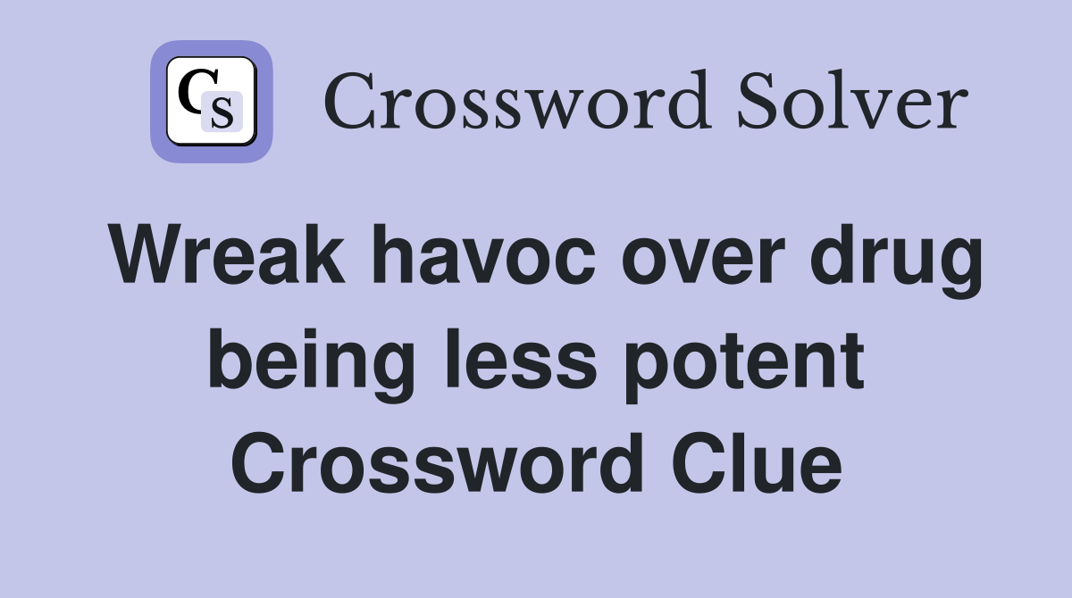 Wreak havoc over drug being less potent Crossword Clue