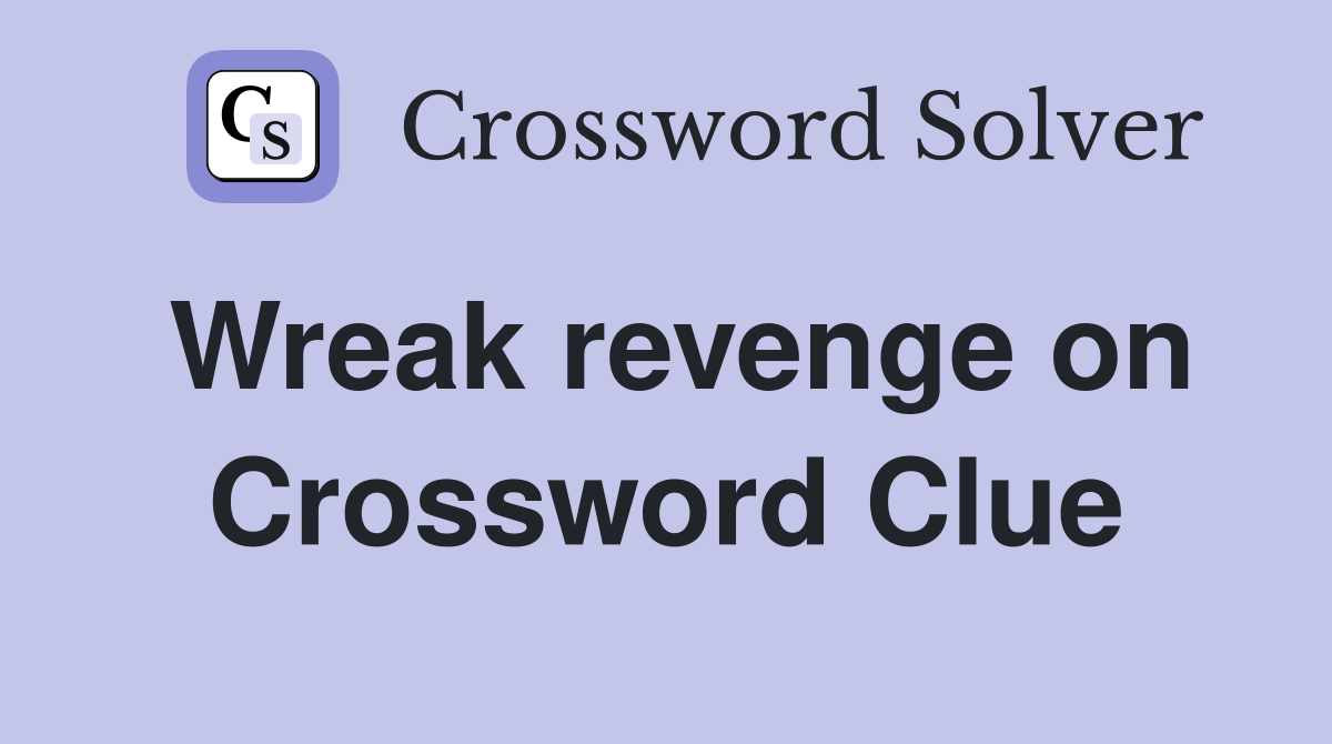 Wreak revenge on Crossword Clue
