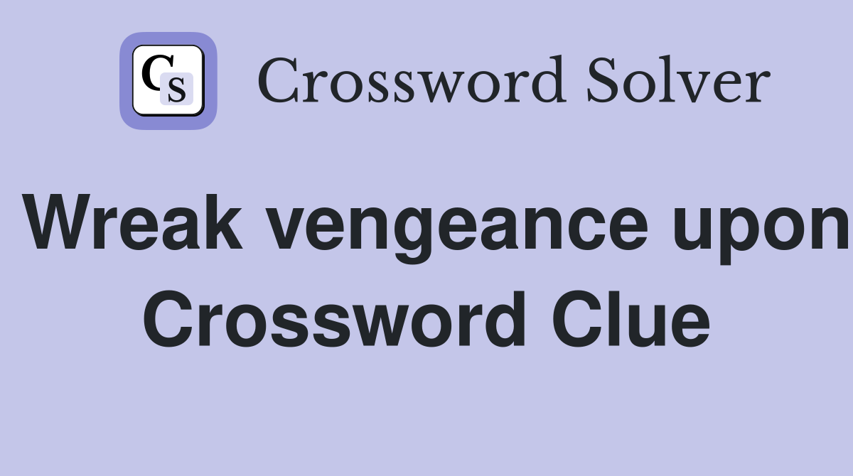 Wreak vengeance upon Crossword Clue