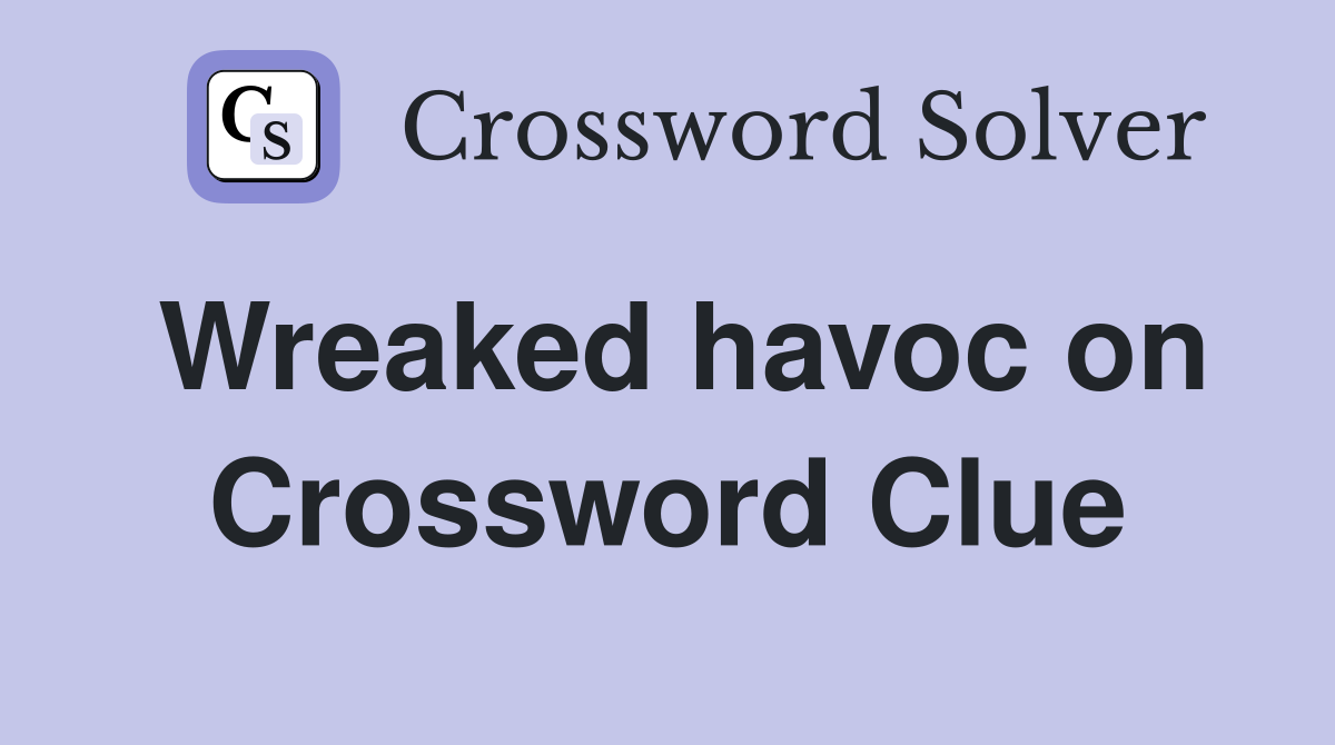 Wreaked havoc on Crossword Clue