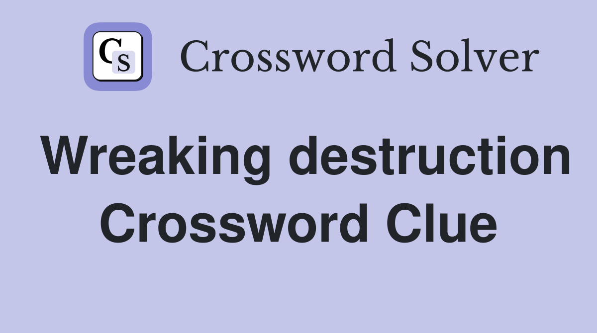 Wreaking destruction Crossword Clue