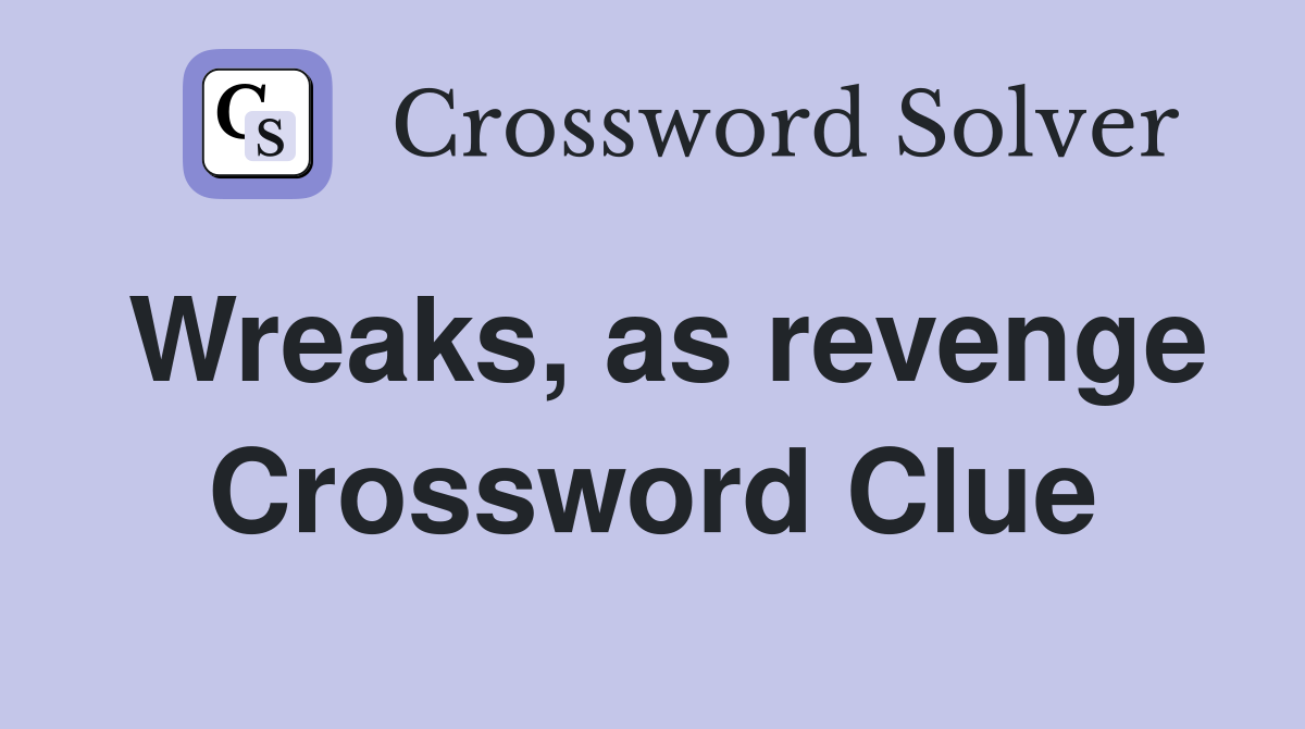 Wreaks, as revenge Crossword Clue