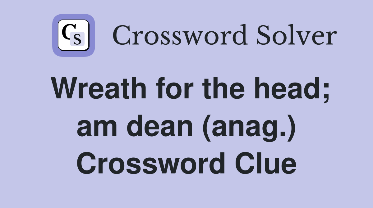 Wreath for the head; am dean (anag.) Crossword Clue
