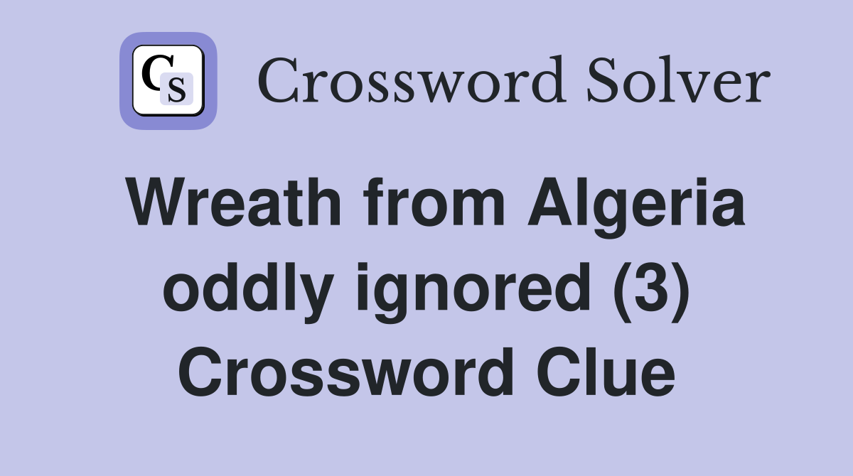Wreath from Algeria oddly ignored (3) Crossword Clue