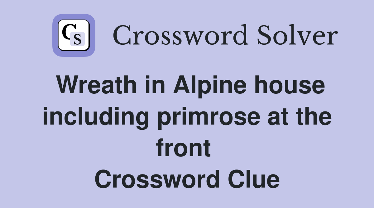 Wreath in Alpine house including primrose at the front  Crossword Clue