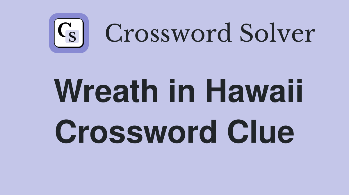 Wreath in Hawaii Crossword Clue