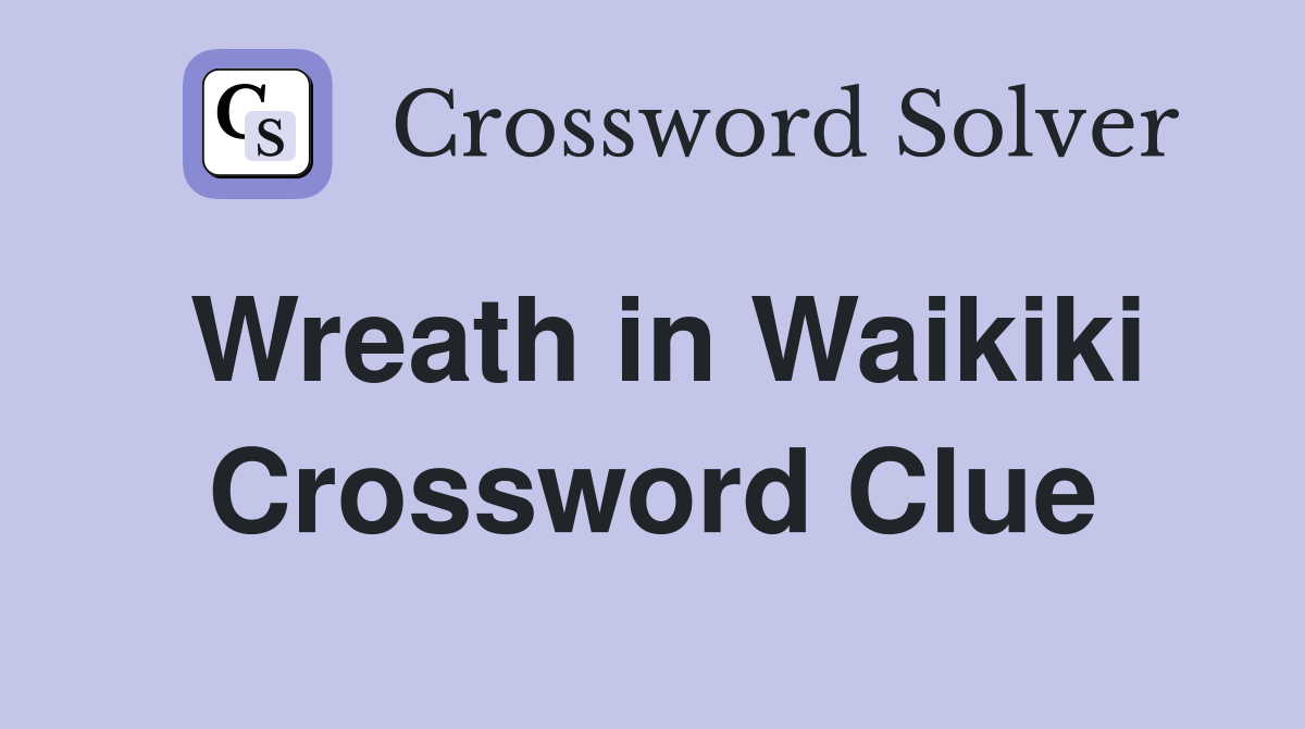 Wreath in Waikiki Crossword Clue