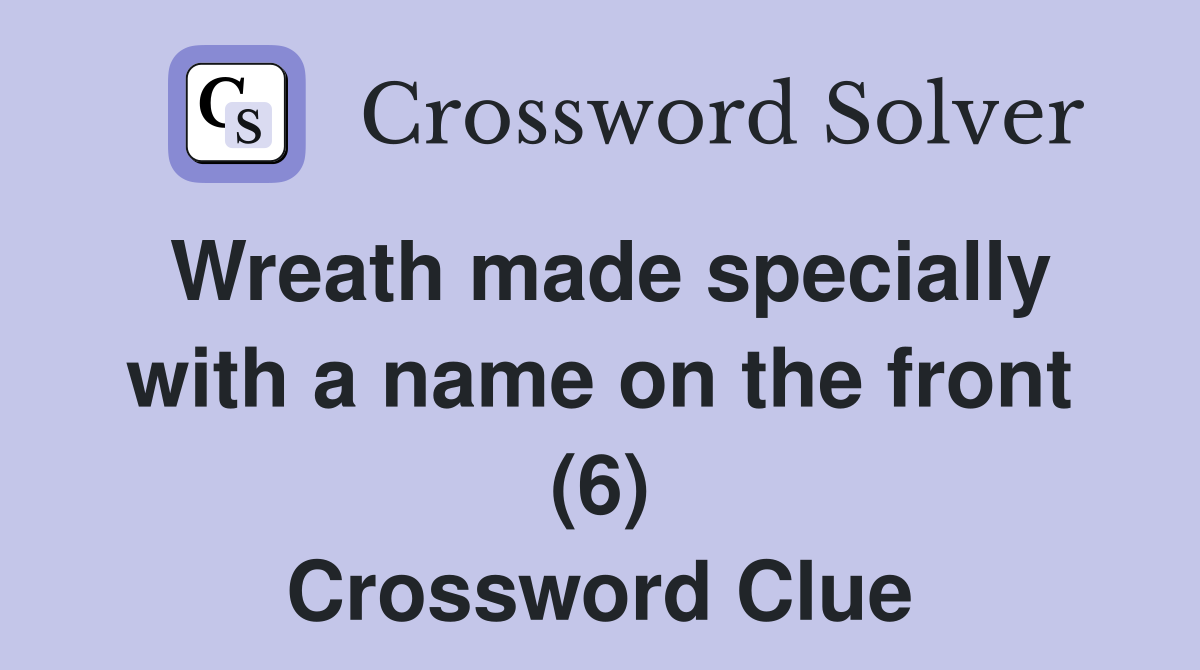 Wreath made specially with a name on the front (6) Crossword Clue