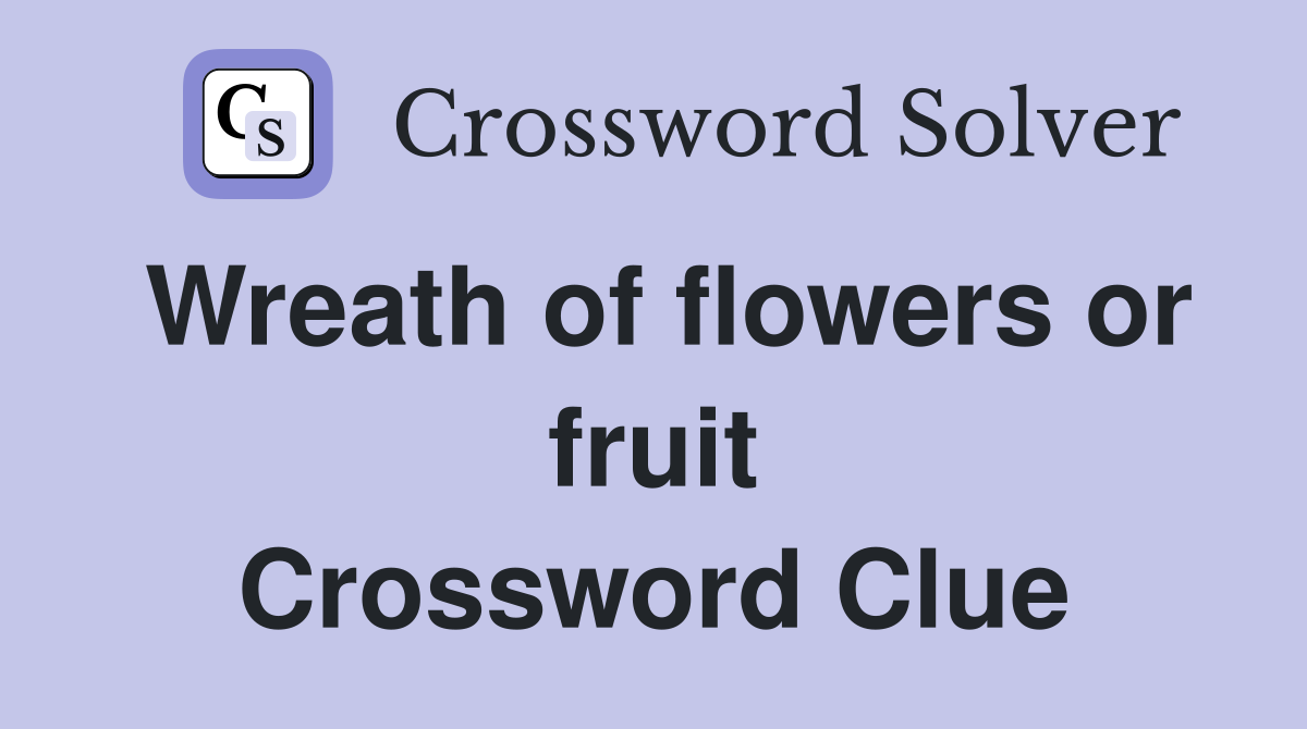 Wreath of flowers or fruit Crossword Clue