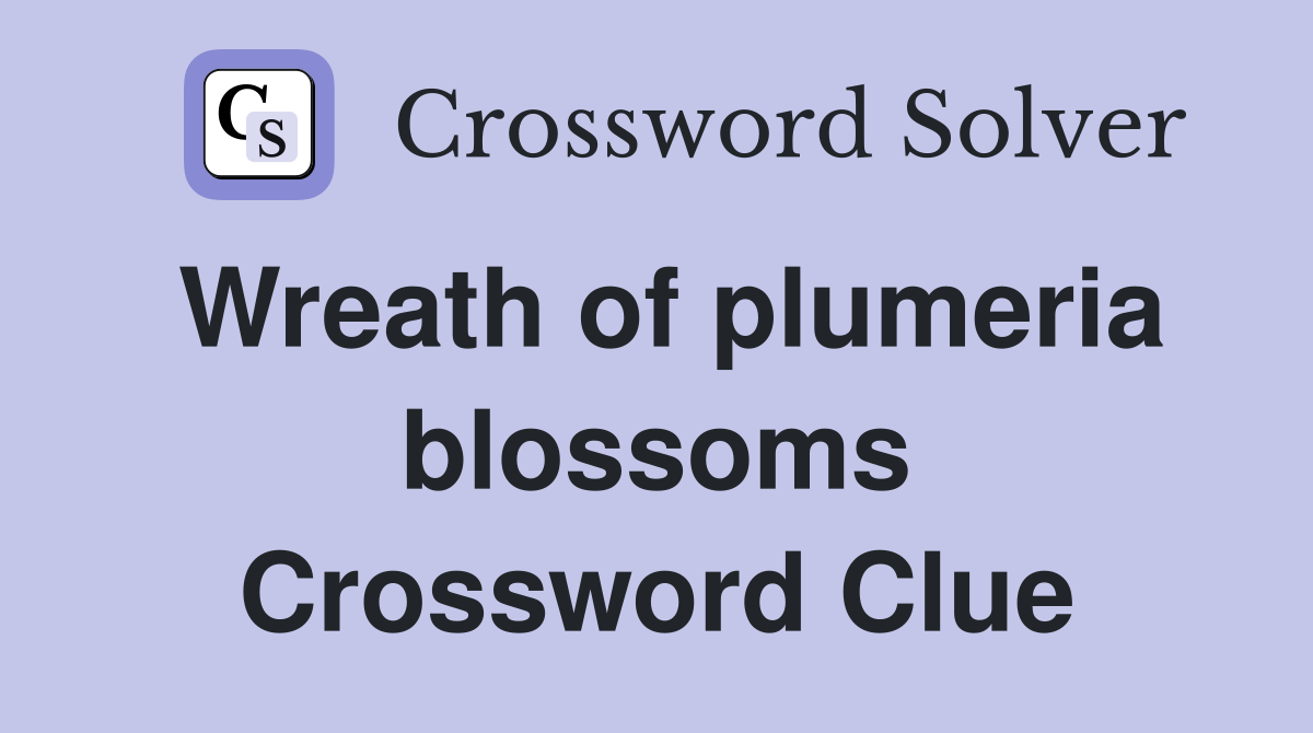 Wreath of plumeria blossoms Crossword Clue