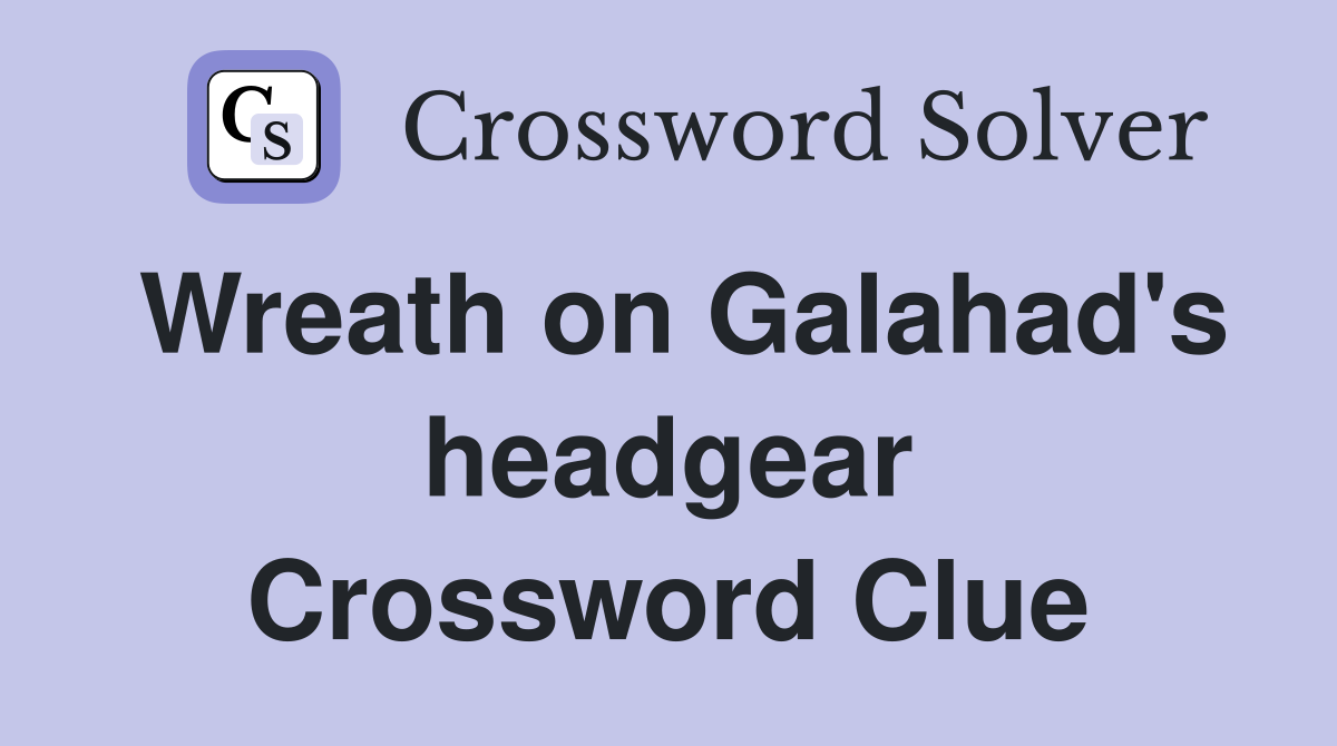Wreath on Galahad's headgear Crossword Clue