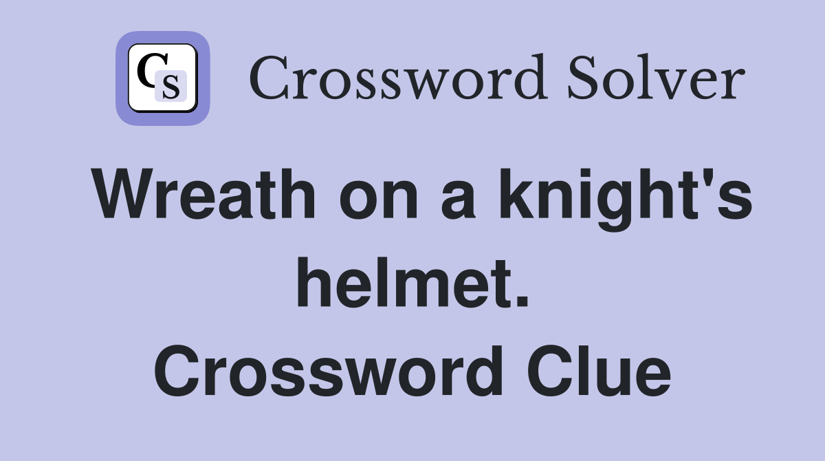 Wreath on a knight's helmet. Crossword Clue