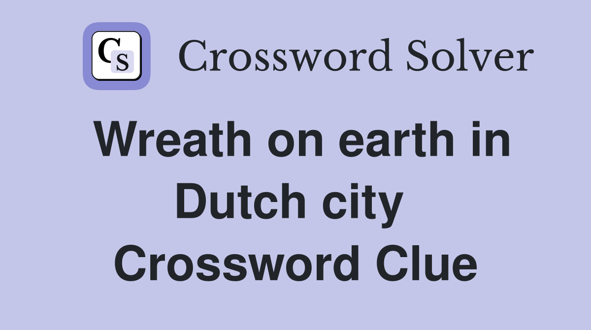 Wreath on earth in Dutch city  Crossword Clue