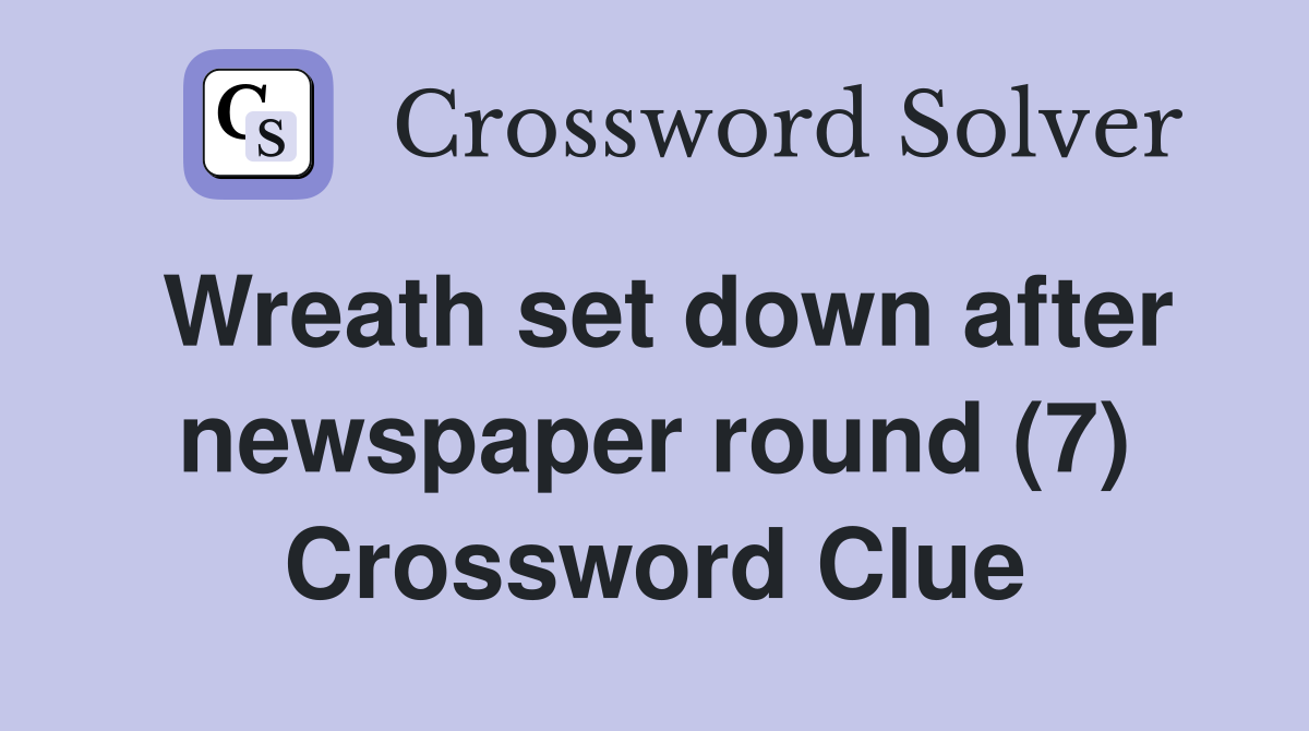 Wreath set down after newspaper round (7) Crossword Clue