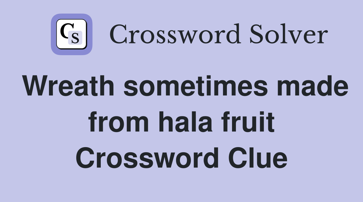 Wreath sometimes made from hala fruit Crossword Clue