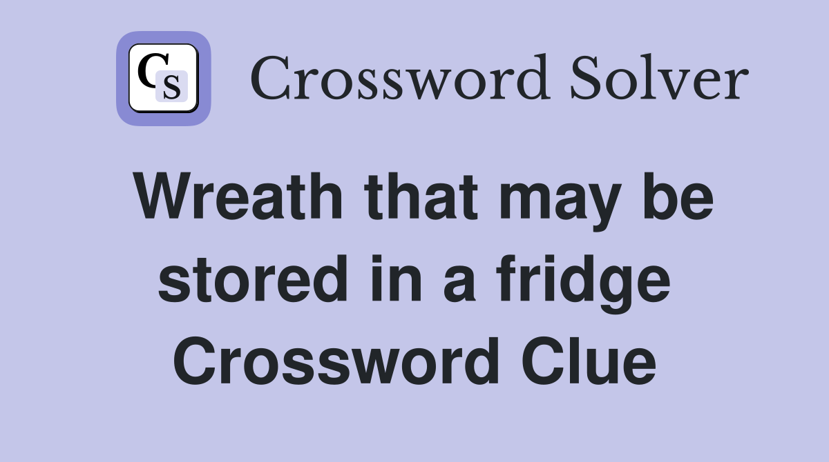 Wreath that may be stored in a fridge Crossword Clue