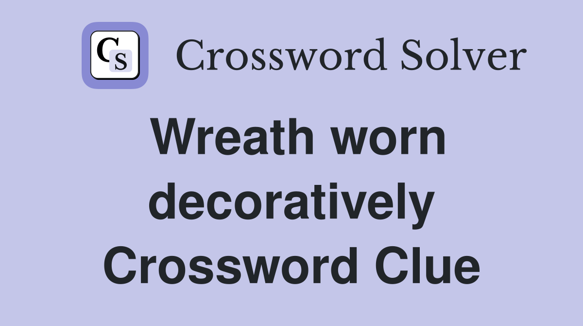 Wreath worn decoratively Crossword Clue