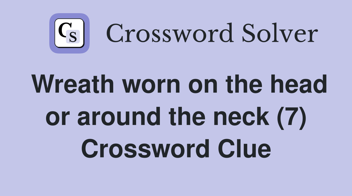 Wreath worn on the head or around the neck (7) Crossword Clue