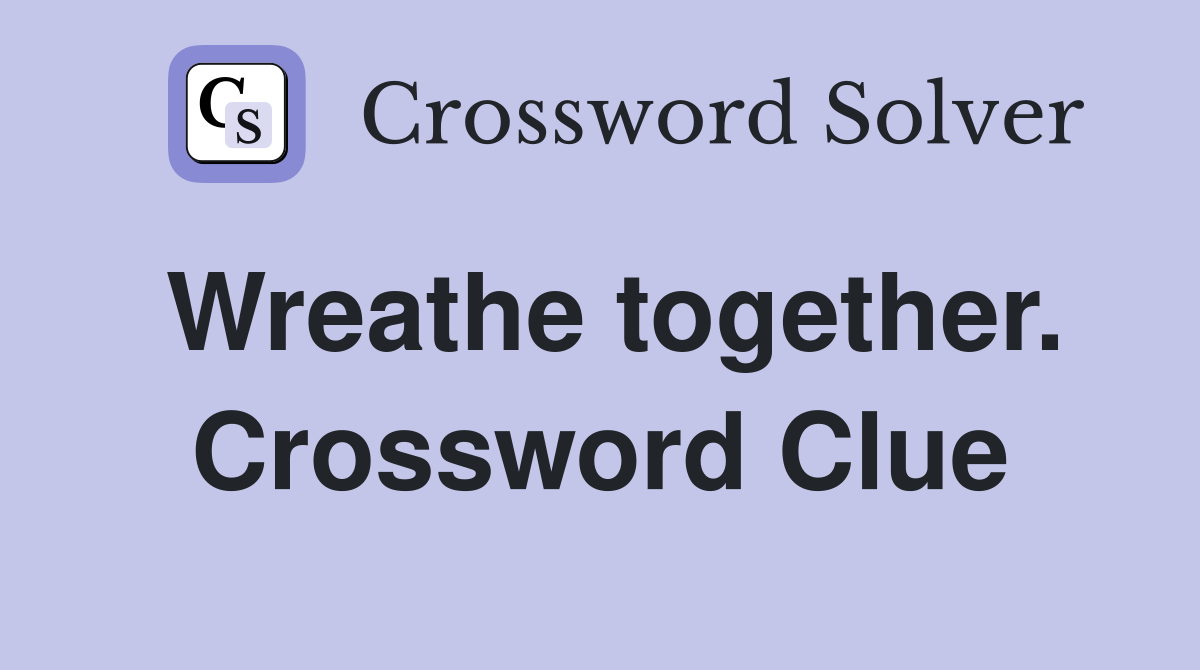 Wreathe together. Crossword Clue