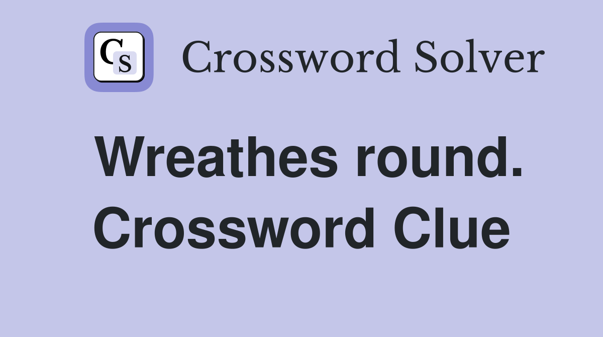 Wreathes round. Crossword Clue