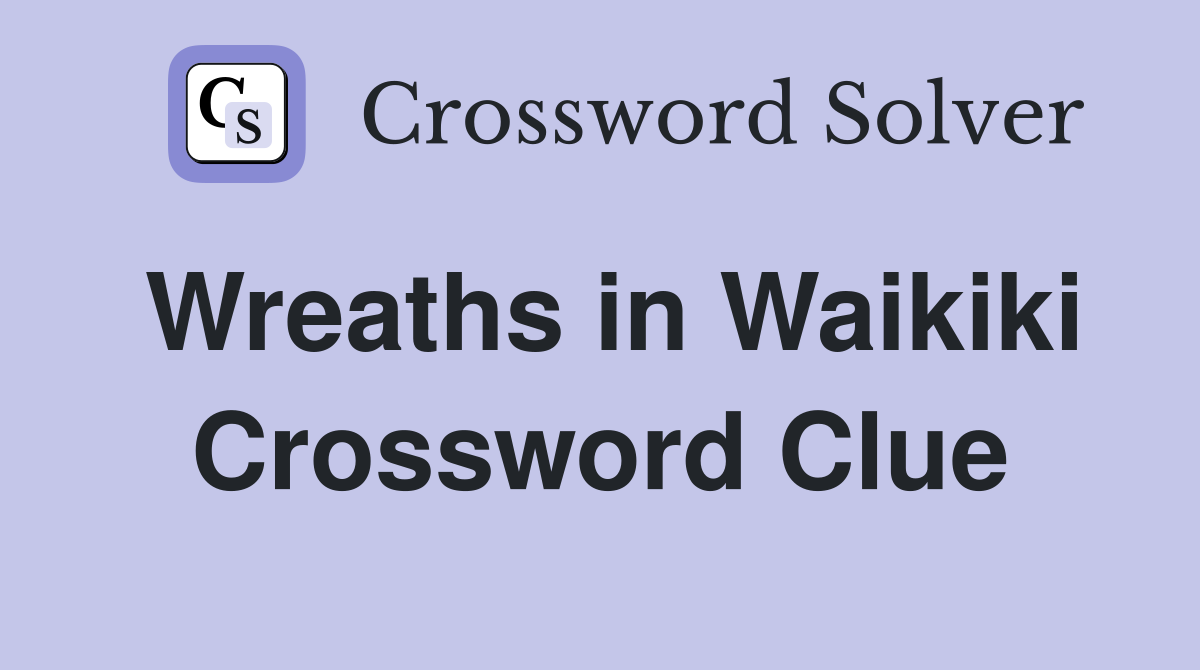 Wreaths in Waikiki Crossword Clue