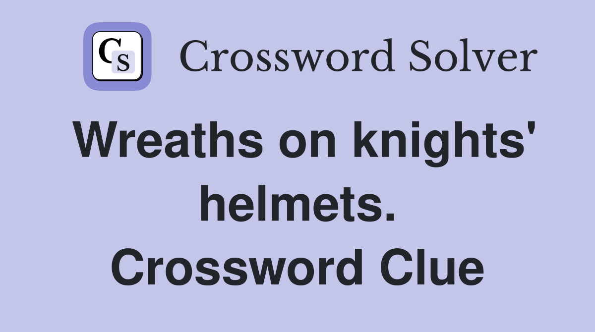 Wreaths on knights' helmets. Crossword Clue