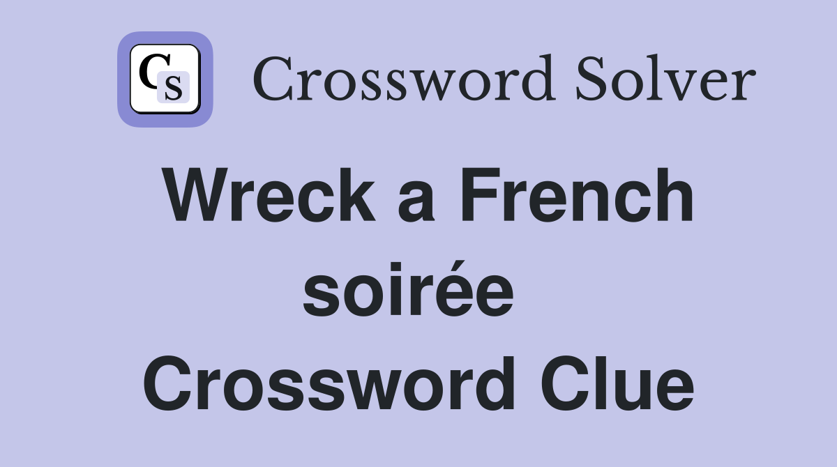 Wreck a French soirée  Crossword Clue
