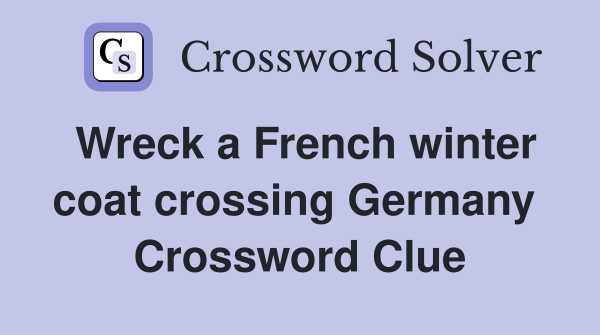 Wreck a French winter coat crossing Germany  Crossword Clue