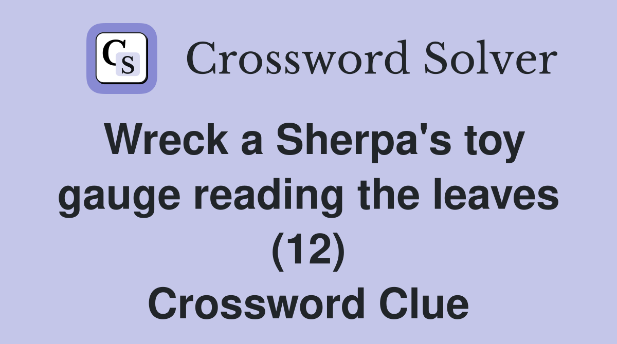 Wreck a Sherpa's toy gauge reading the leaves (12) Crossword Clue