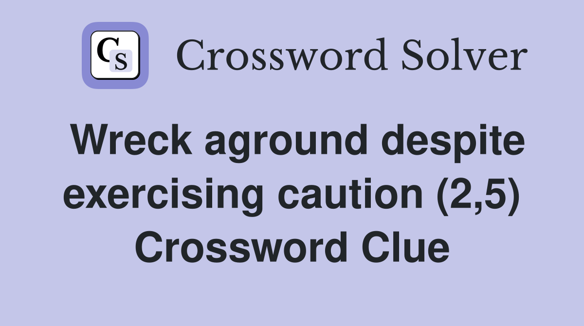 Wreck aground despite exercising caution (2,5) Crossword Clue