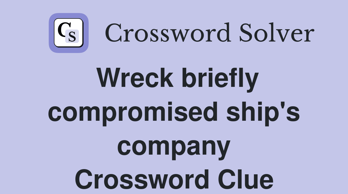 Wreck briefly compromised ship's company Crossword Clue