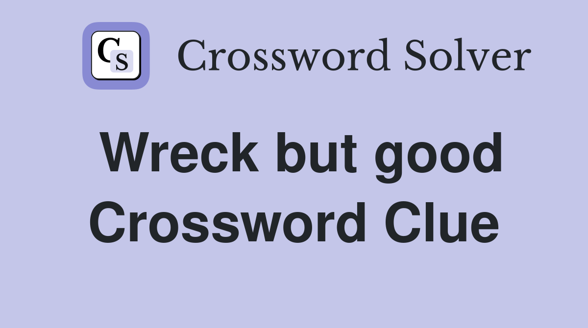 Wreck but good Crossword Clue