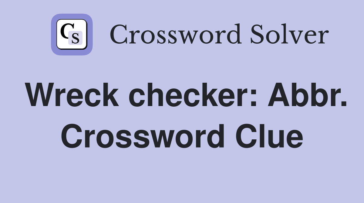 Wreck checker: Abbr. Crossword Clue