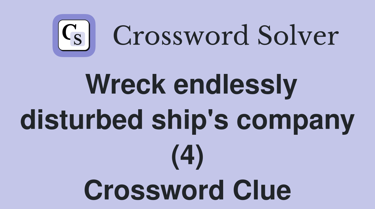 Wreck endlessly disturbed ship's company (4) Crossword Clue