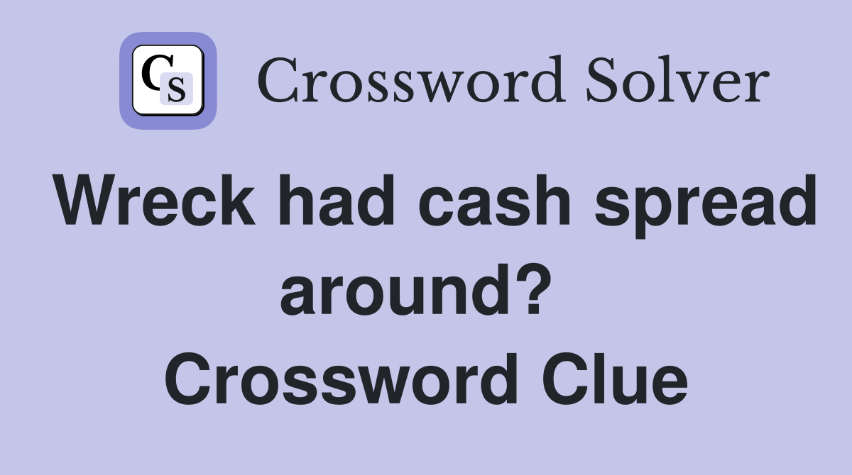 Wreck had cash spread around?  Crossword Clue