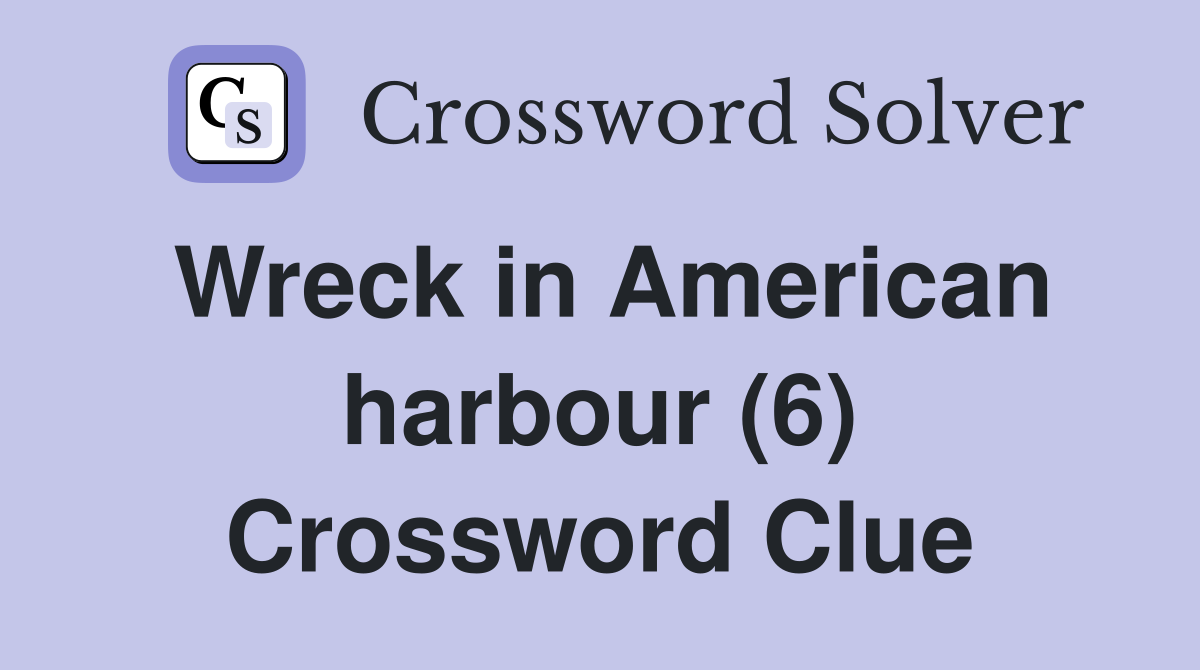 Wreck in American harbour (6) Crossword Clue