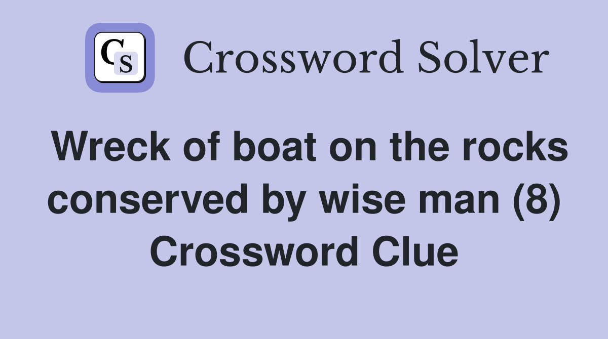 Wreck of boat on the rocks conserved by wise man (8) Crossword Clue