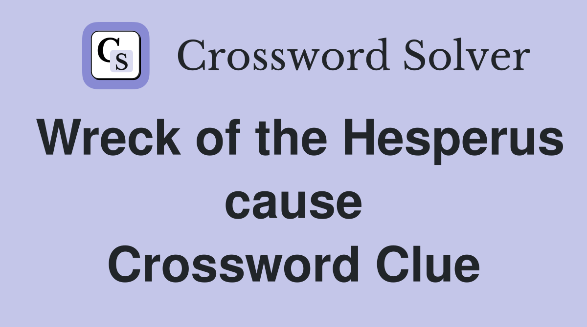 Wreck of the Hesperus cause Crossword Clue
