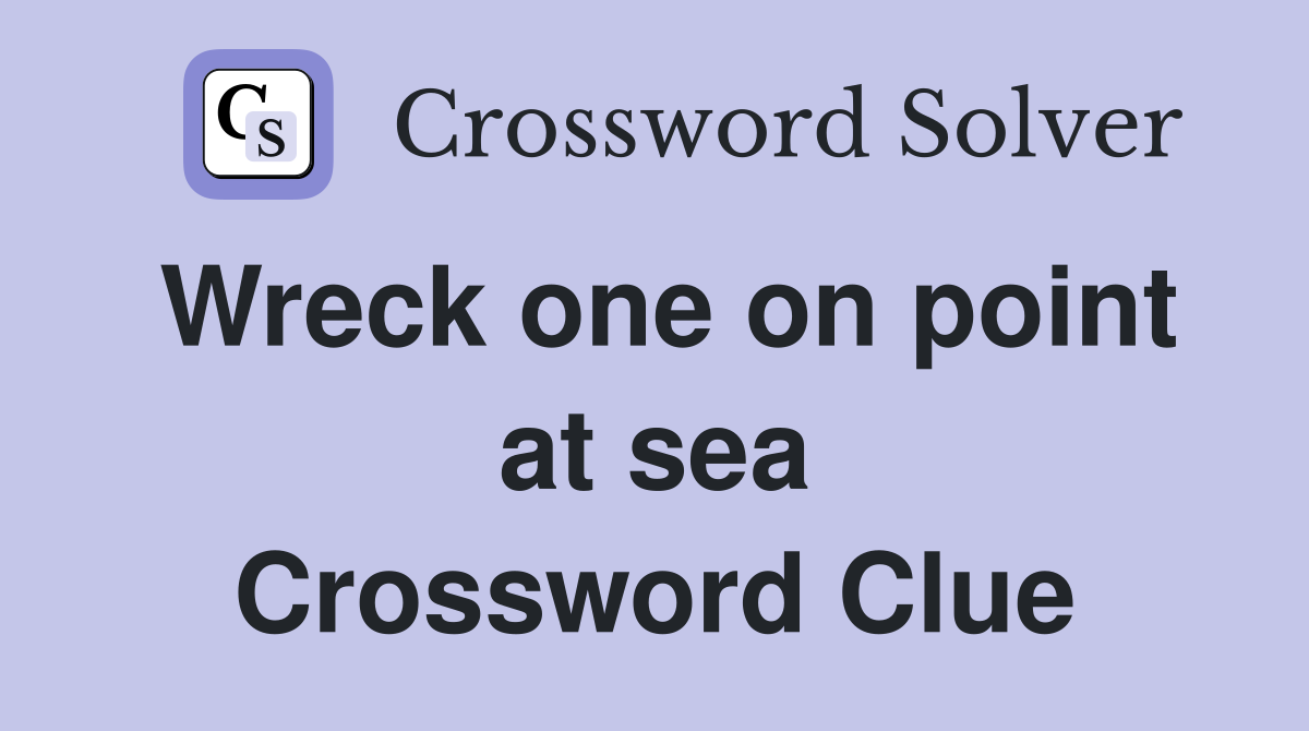 Wreck one on point at sea Crossword Clue