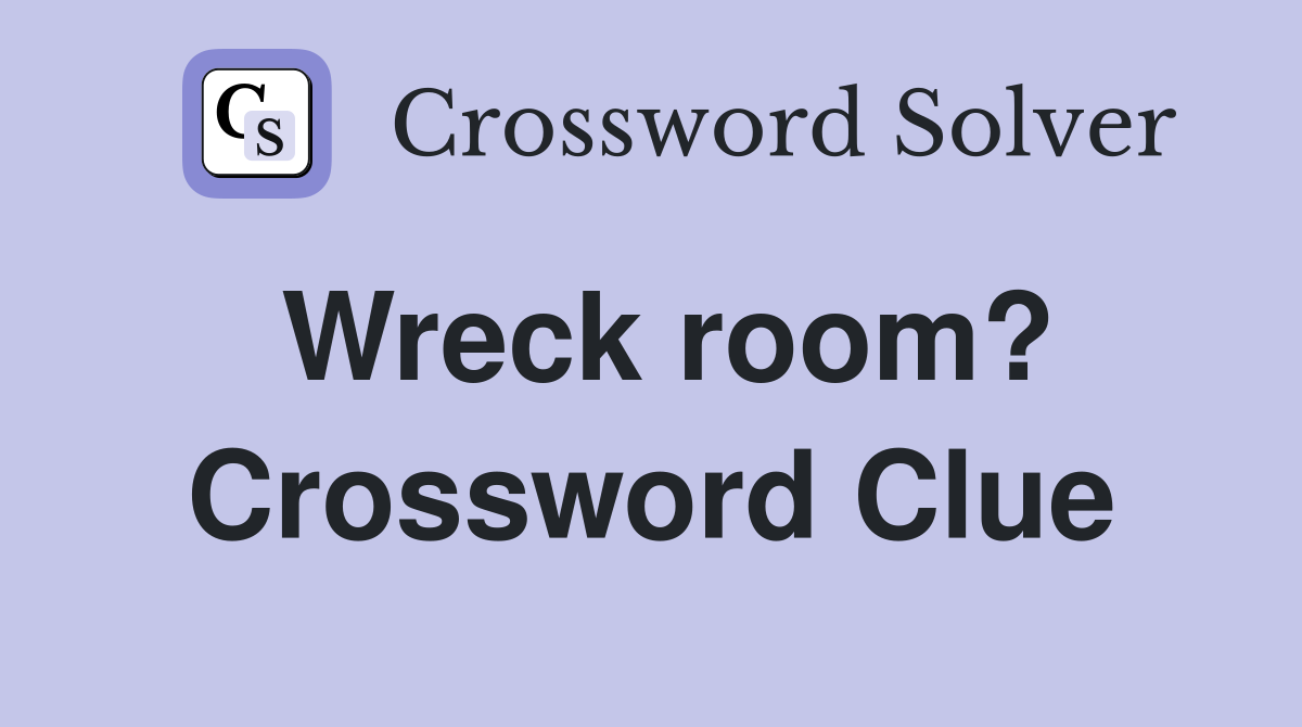 Wreck room? Crossword Clue