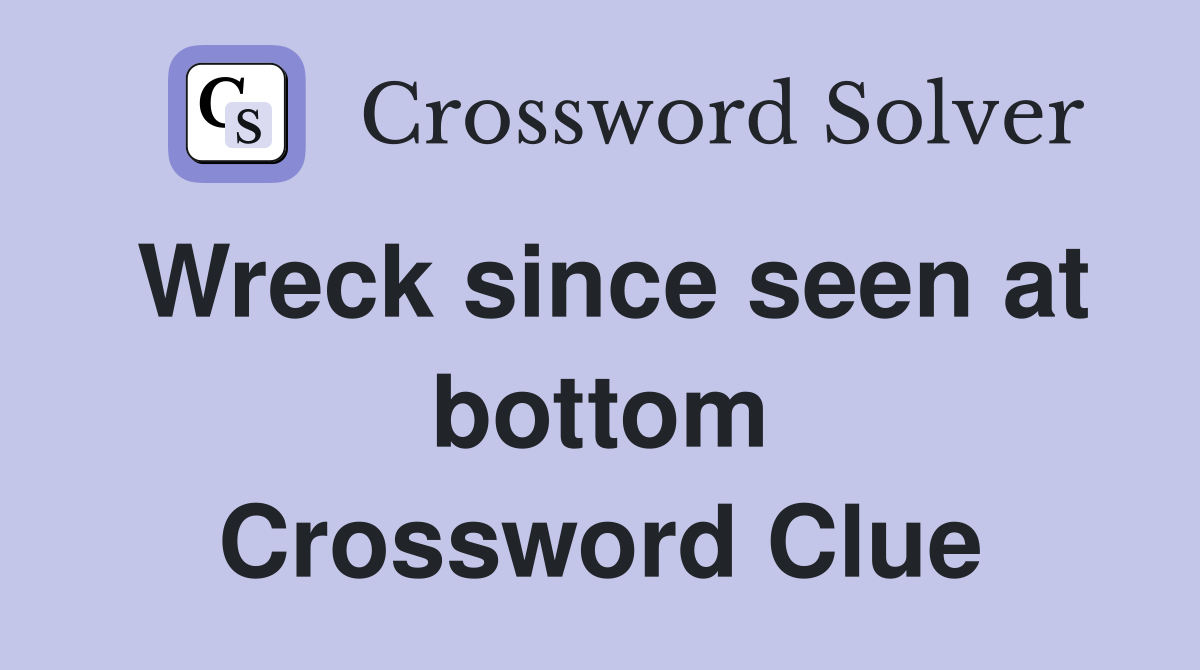 Wreck since seen at bottom Crossword Clue