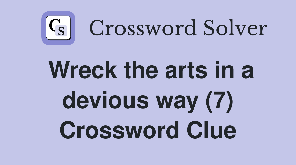 Wreck the arts in a devious way (7) Crossword Clue